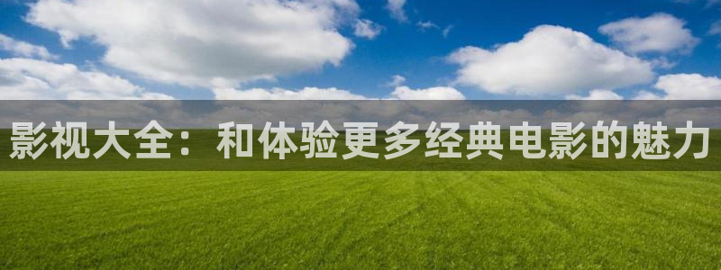 68电影：影视大全：和体验更多经典电影的魅力